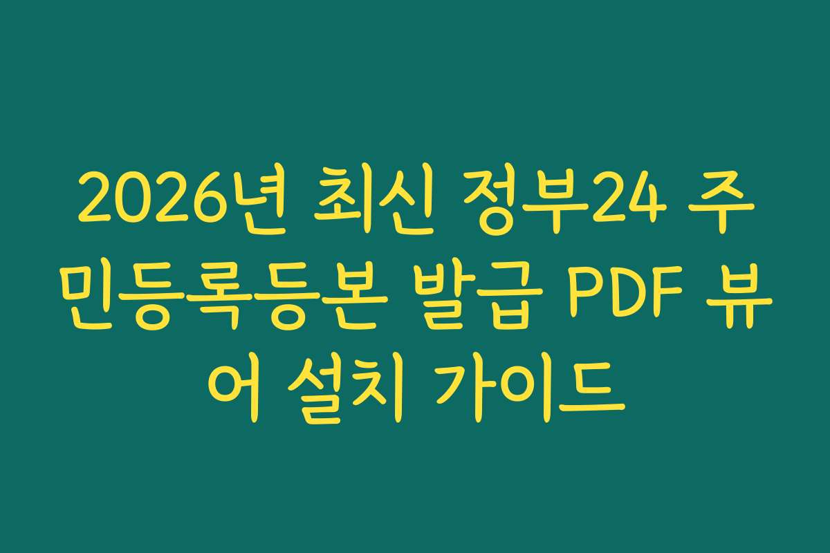 2026년 최신 정부24 주민등록등본 발급 PDF 뷰어 설치 가이드