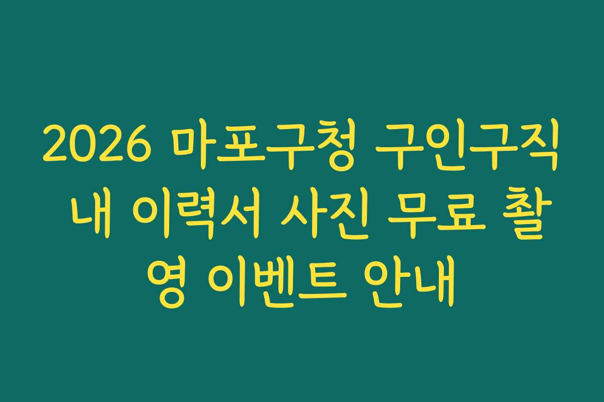 2026 마포구청 구인구직 내 이력서 사진 무료 촬영 이벤트 안내