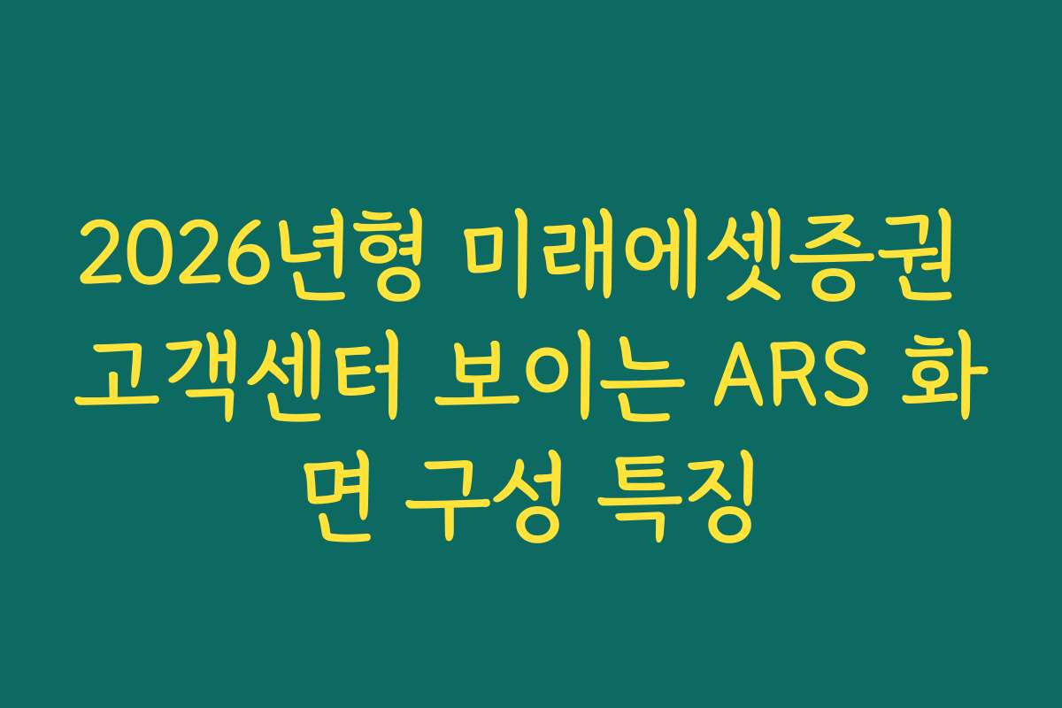 2026년형 미래에셋증권 고객센터 보이는 ARS 화면 구성 특징