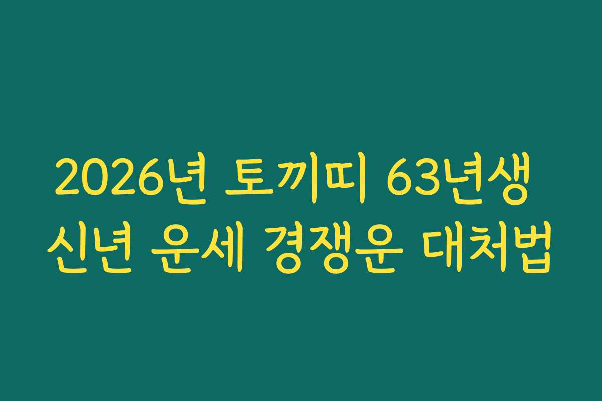 2026년 토끼띠 63년생 신년 운세 경쟁운 대처법