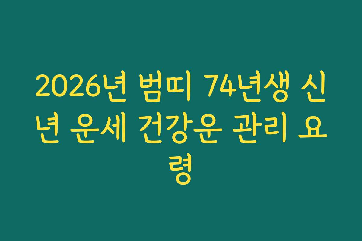 2026년 범띠 74년생 신년 운세 건강운 관리 요령