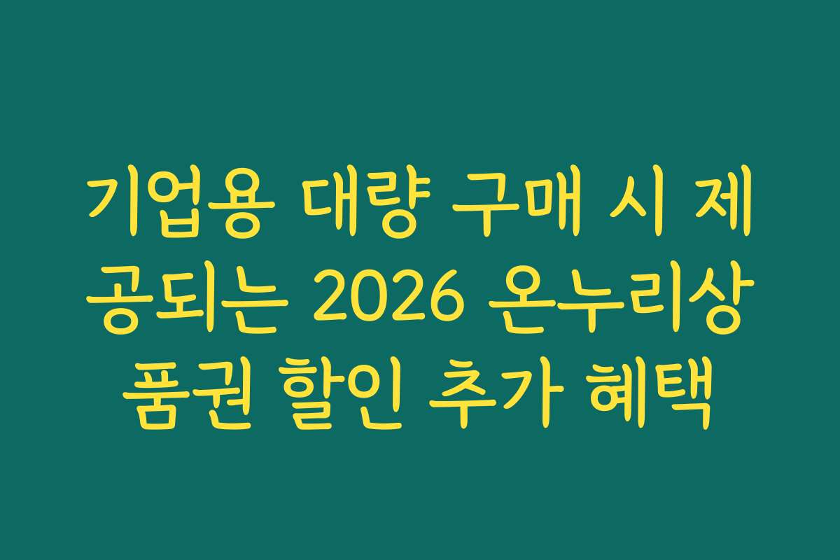기업용 대량 구매 시 제공되는 2026 온누리상품권 할인 추가 혜택
