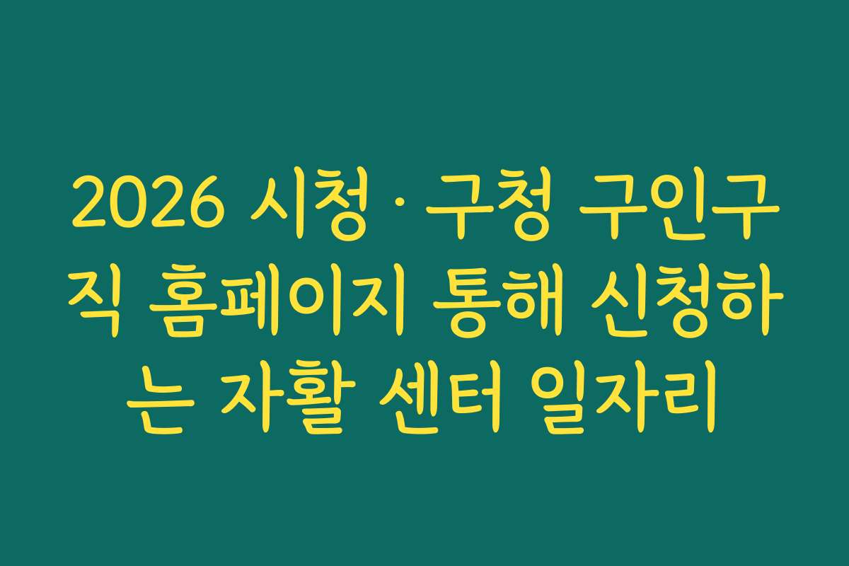 2026 시청·구청 구인구직 홈페이지 통해 신청하는 자활 센터 일자리