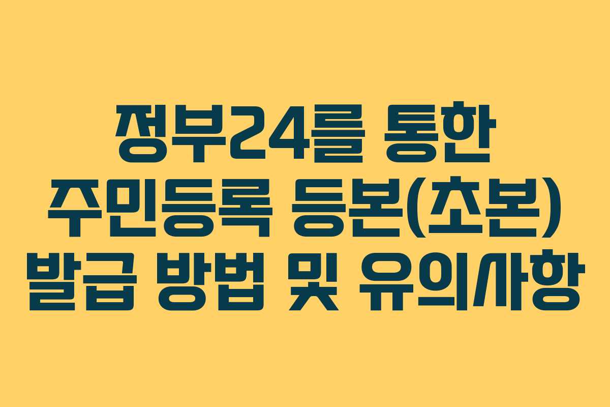 정부24를 통한 주민등록 등본(초본) 발급 방법 및 유의사항