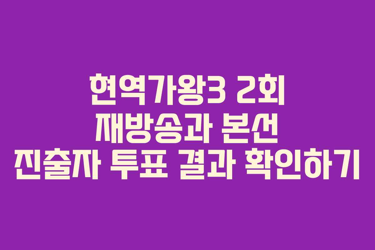 현역가왕3 2회 재방송과 본선 진출자 투표 결과 확인하기