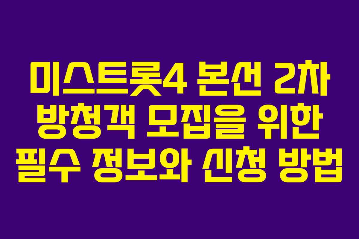미스트롯4 본선 2차 방청객 모집을 위한 필수 정보와 신청 방법