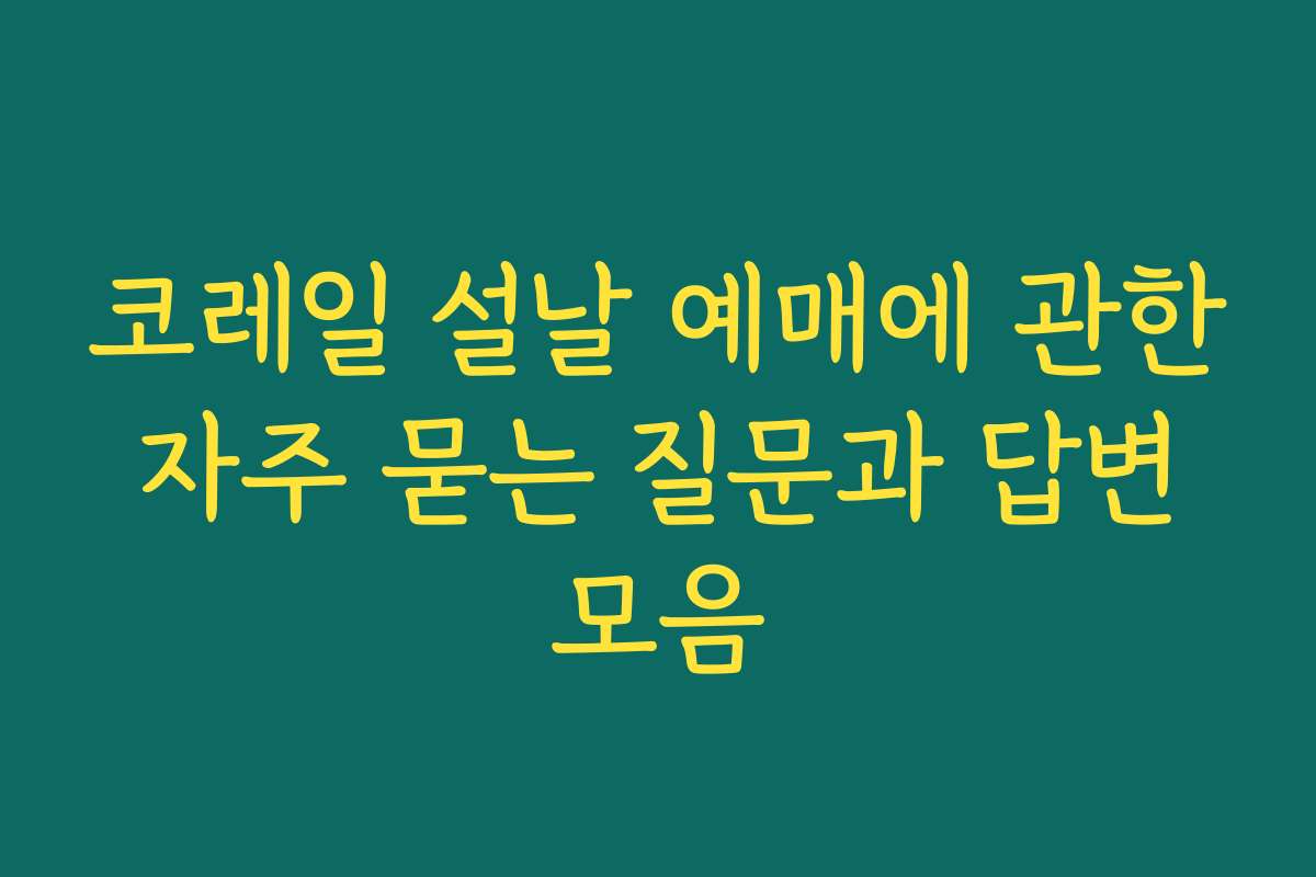 코레일 설날 예매에 관한 자주 묻는 질문과 답변 모음