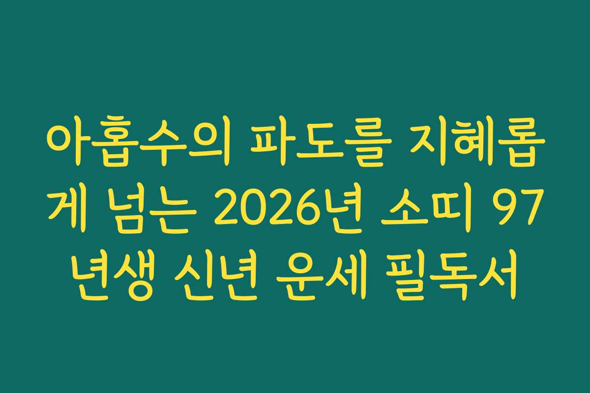 아홉수의 파도를 지혜롭게 넘는 2026년 소띠 97년생 신년 운세 필독서