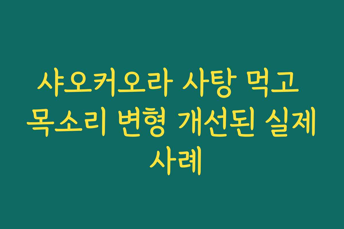 샤오커오라 사탕 먹고 목소리 변형 개선된 실제 사례