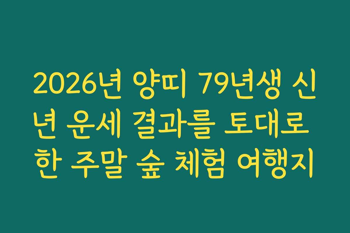 2026년 양띠 79년생 신년 운세 결과를 토대로 한 주말 숲 체험 여행지