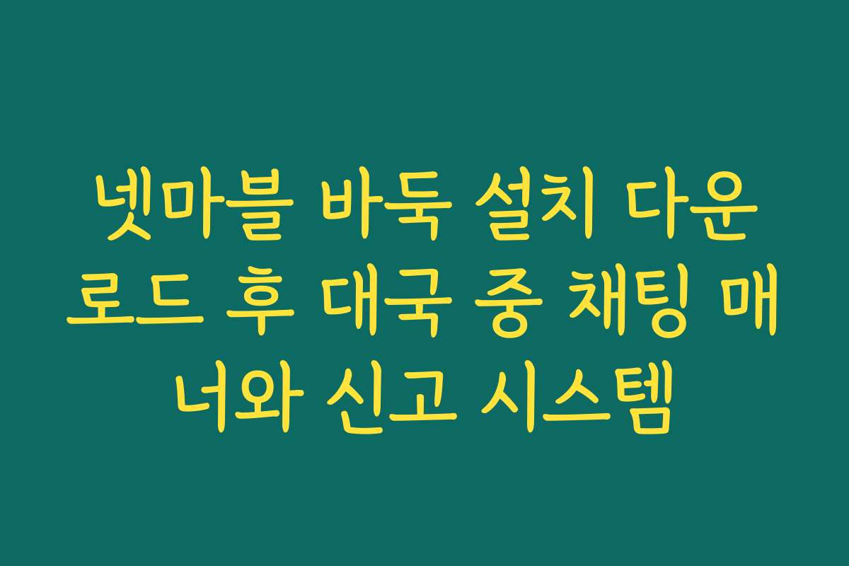 넷마블 바둑 설치 다운로드 후 대국 중 채팅 매너와 신고 시스템