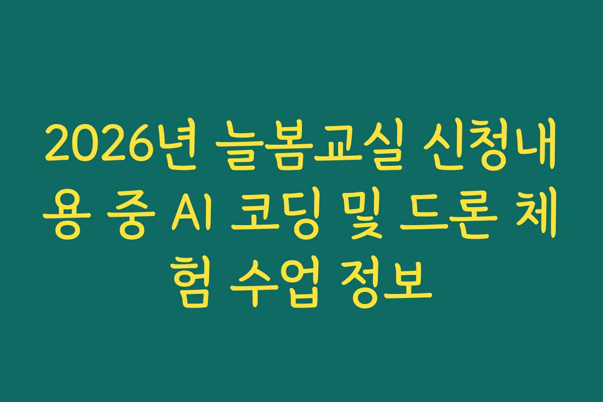 2026년 늘봄교실 신청내용 중 AI 코딩 및 드론 체험 수업 정보