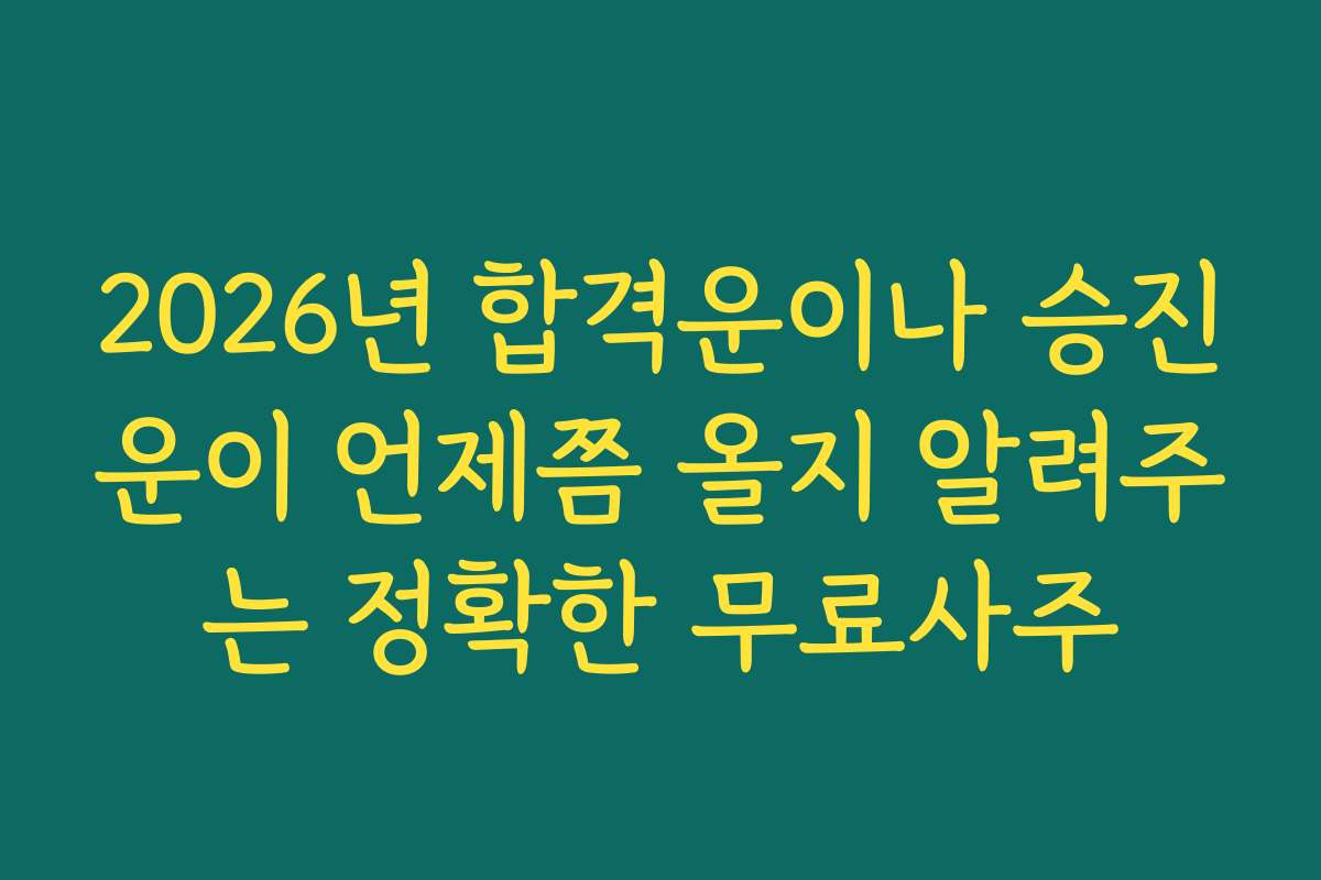 2026년 합격운이나 승진운이 언제쯤 올지 알려주는 정확한 무료사주