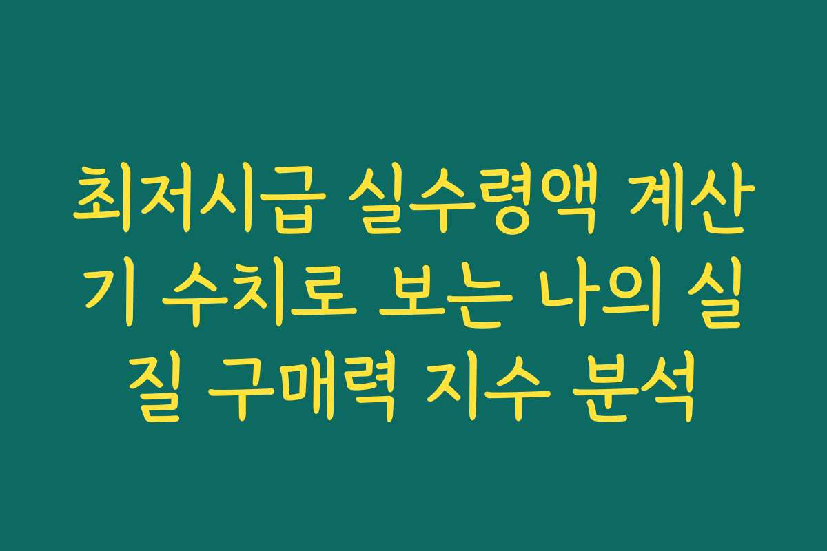 최저시급 실수령액 계산기 수치로 보는 나의 실질 구매력 지수 분석