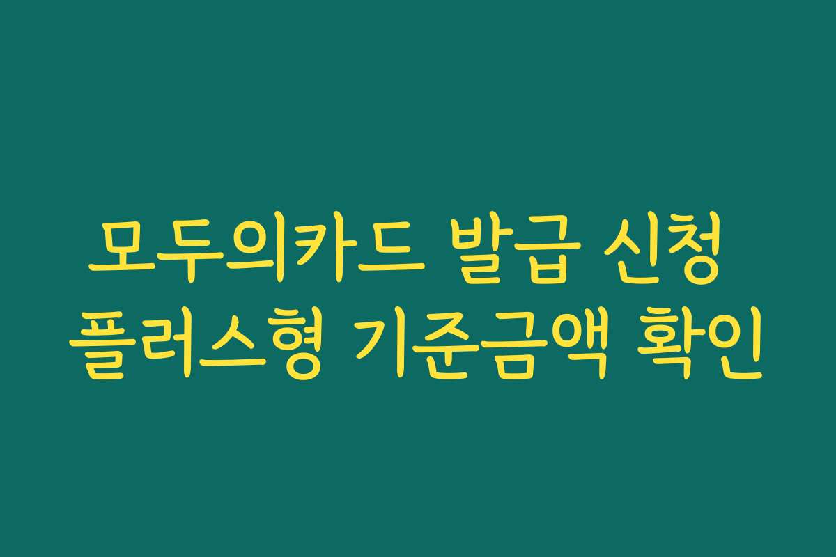 모두의카드 발급 신청 플러스형 기준금액 확인