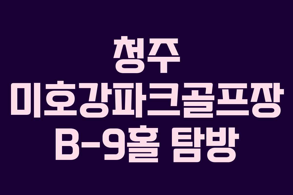 청주 미호강파크골프장 B-9홀 탐방