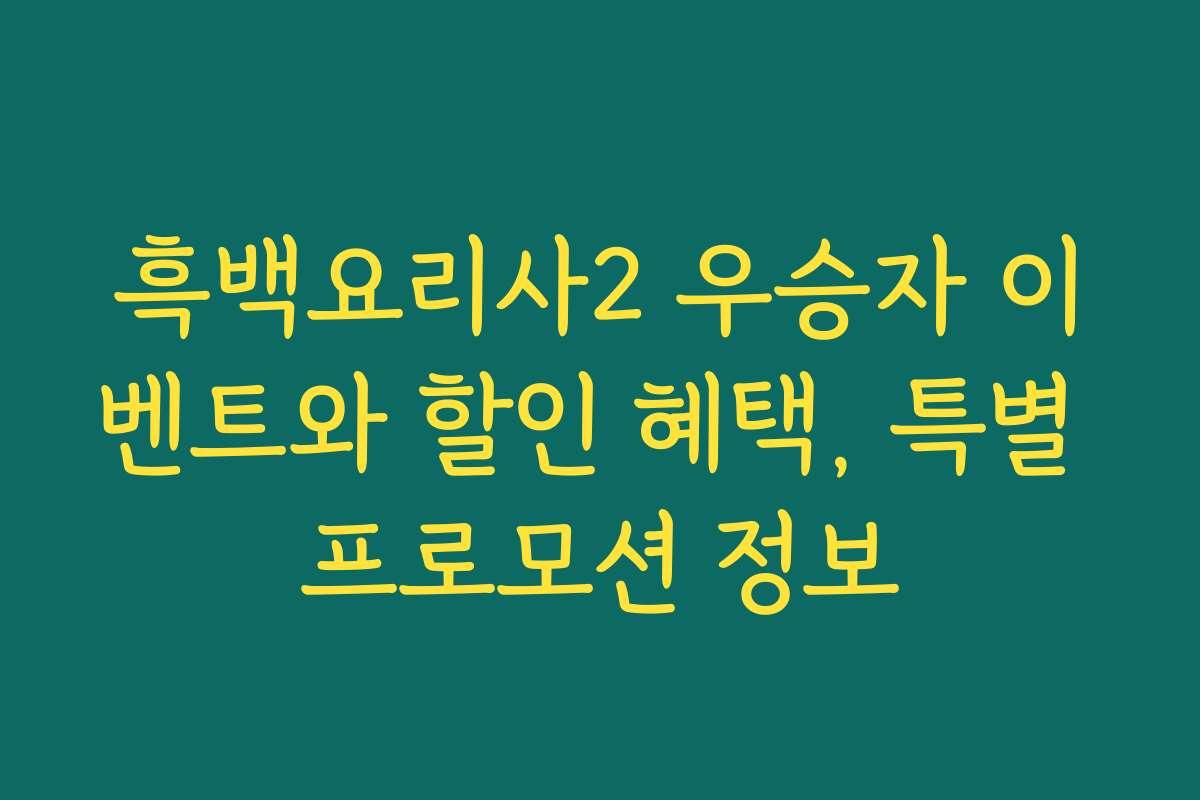 흑백요리사2 우승자 이벤트와 할인 혜택, 특별 프로모션 정보