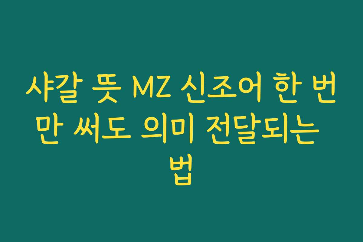 샤갈 뜻 MZ 신조어 한 번만 써도 의미 전달되는 법