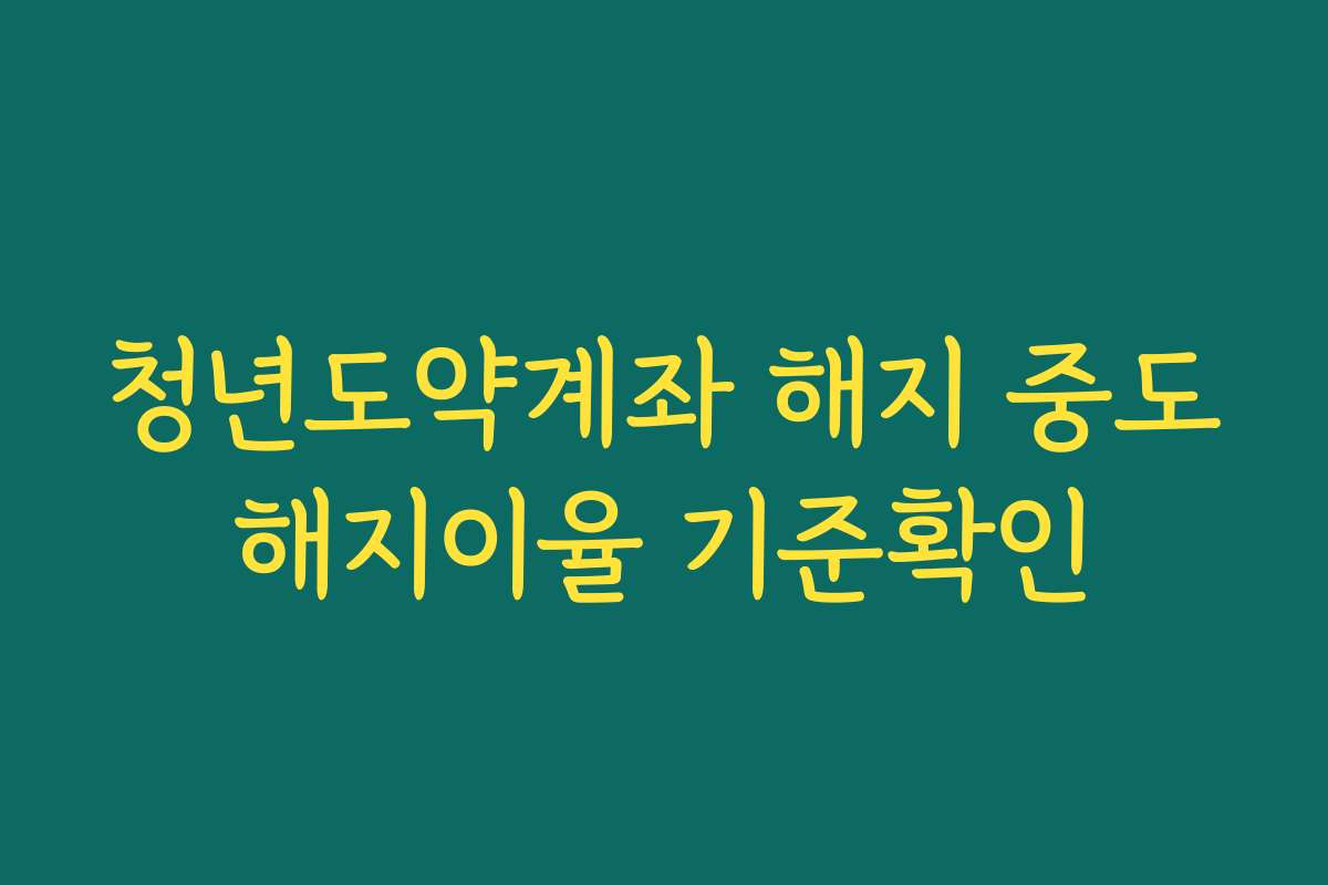 청년도약계좌 해지 중도해지이율 기준확인