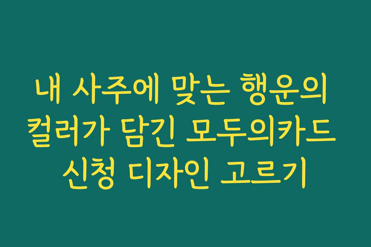 내 사주에 맞는 행운의 컬러가 담긴 모두의카드 신청 디자인 고르기