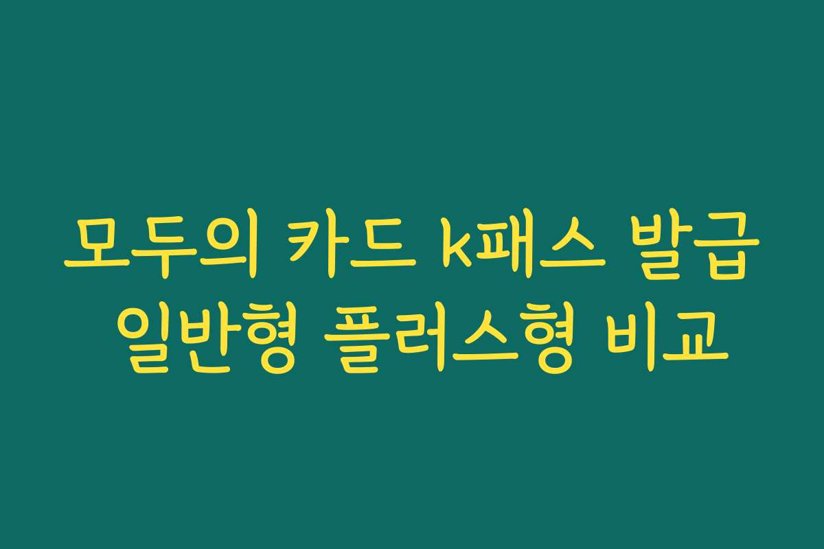모두의 카드 k패스 발급 일반형 플러스형 비교