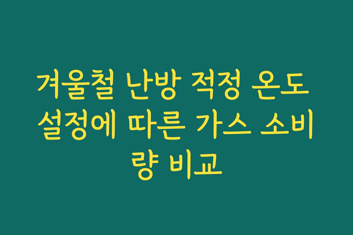 겨울철 난방 적정 온도 설정에 따른 가스 소비량 비교