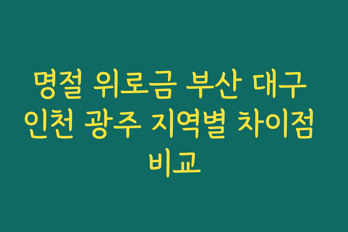 명절 위로금 부산 대구 인천 광주 지역별 차이점 비교