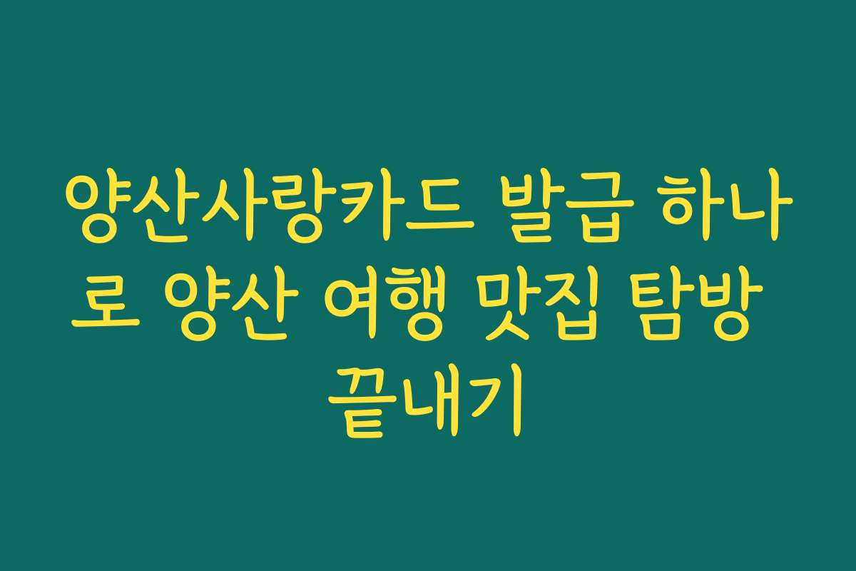 양산사랑카드 발급 하나로 양산 여행 맛집 탐방 끝내기