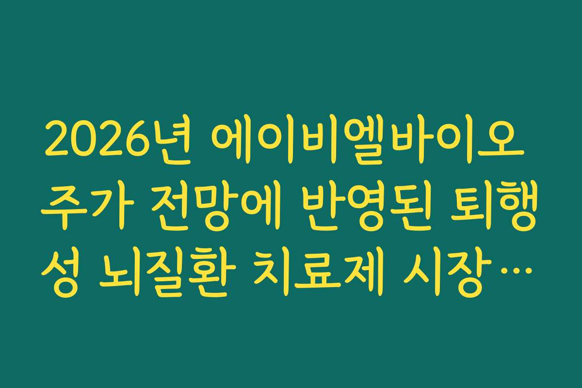2026년 에이비엘바이오 주가 전망에 반영된 퇴행성 뇌질환 치료제 시장 규모