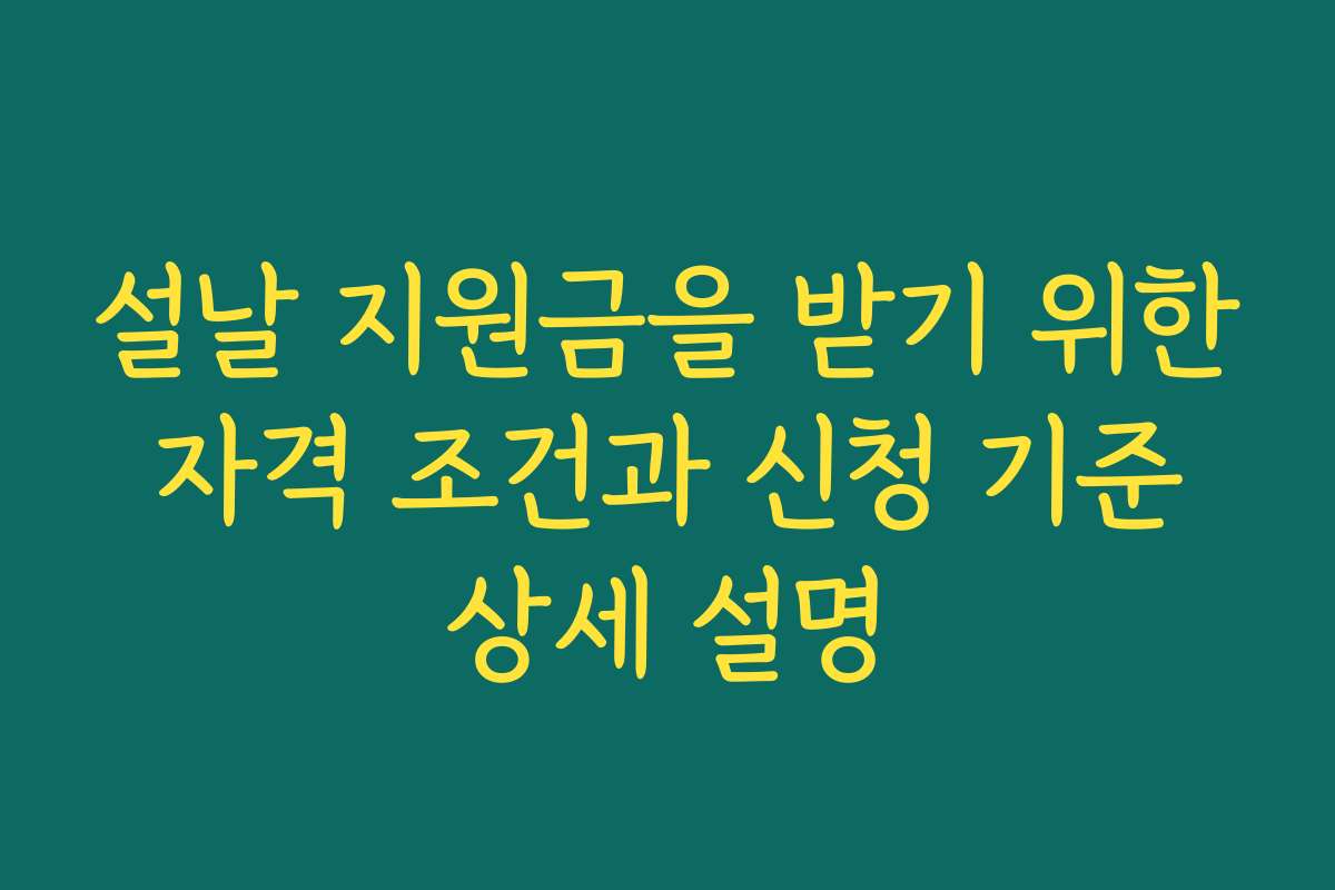 설날 지원금을 받기 위한 자격 조건과 신청 기준 상세 설명