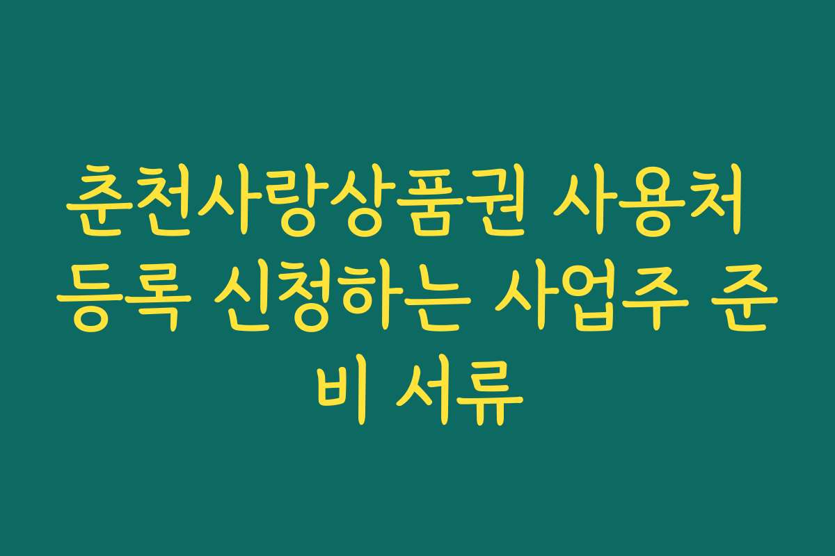 춘천사랑상품권 사용처 등록 신청하는 사업주 준비 서류