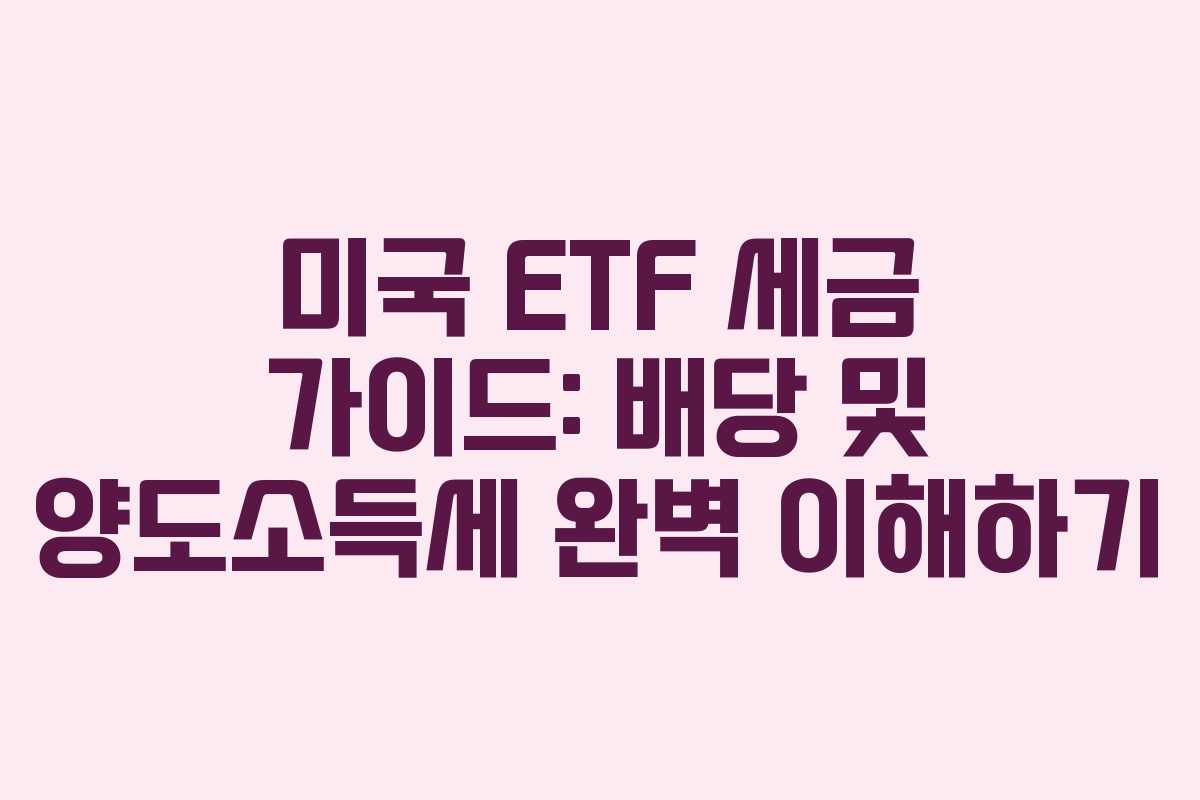 미국 ETF 세금 가이드: 배당 및 양도소득세 완벽 이해하기