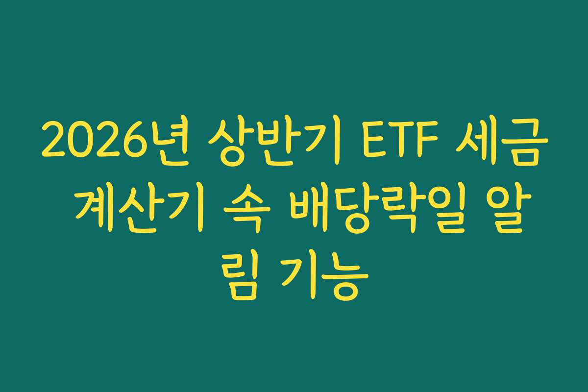 2026년 상반기 ETF 세금 계산기 속 배당락일 알림 기능