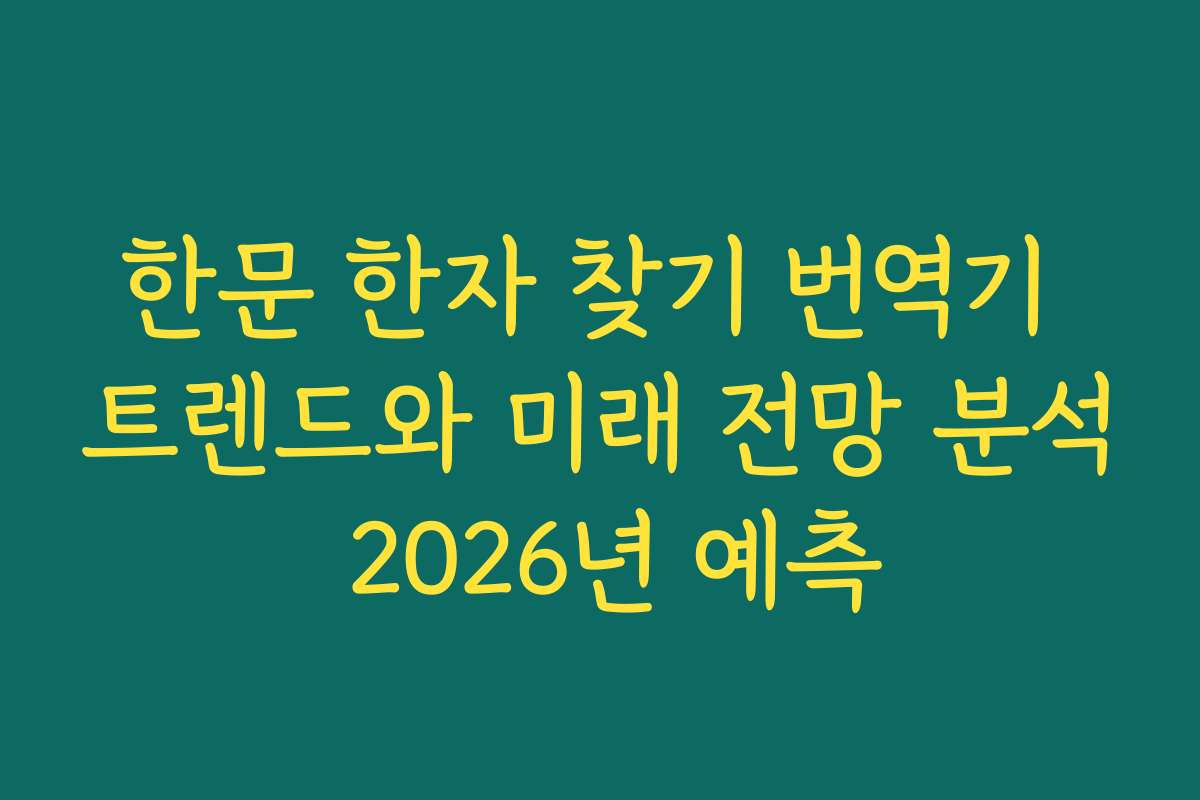 한문 한자 찾기 번역기 트렌드와 미래 전망 분석 2026년 예측