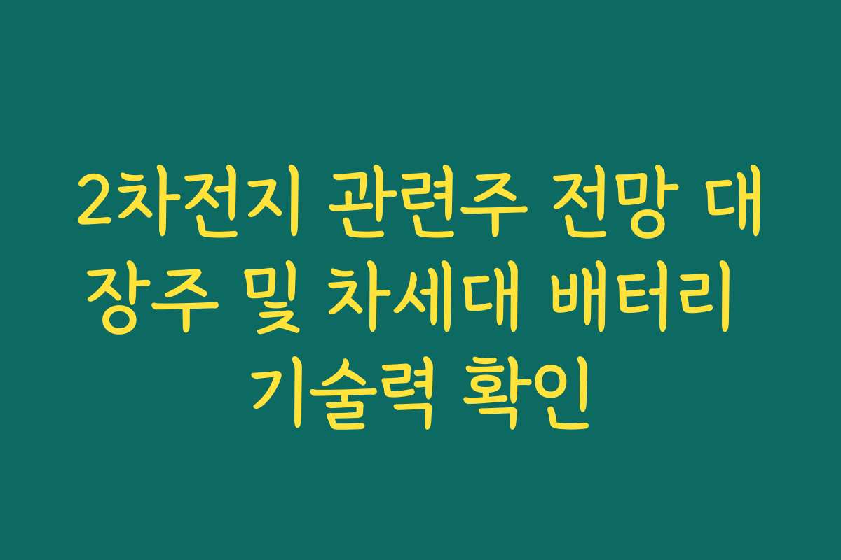 2차전지 관련주 전망 대장주 및 차세대 배터리 기술력 확인