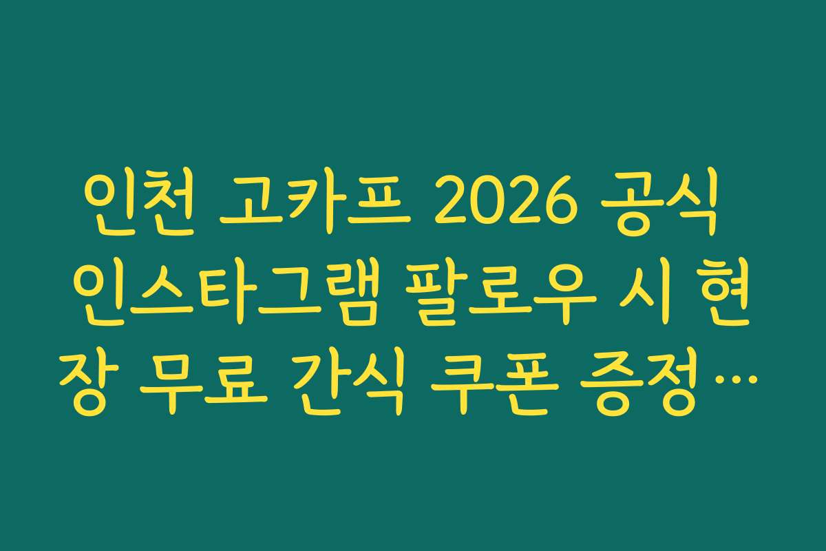 인천 고카프 2026 공식 인스타그램 팔로우 시 현장 무료 간식 쿠폰 증정 혜택