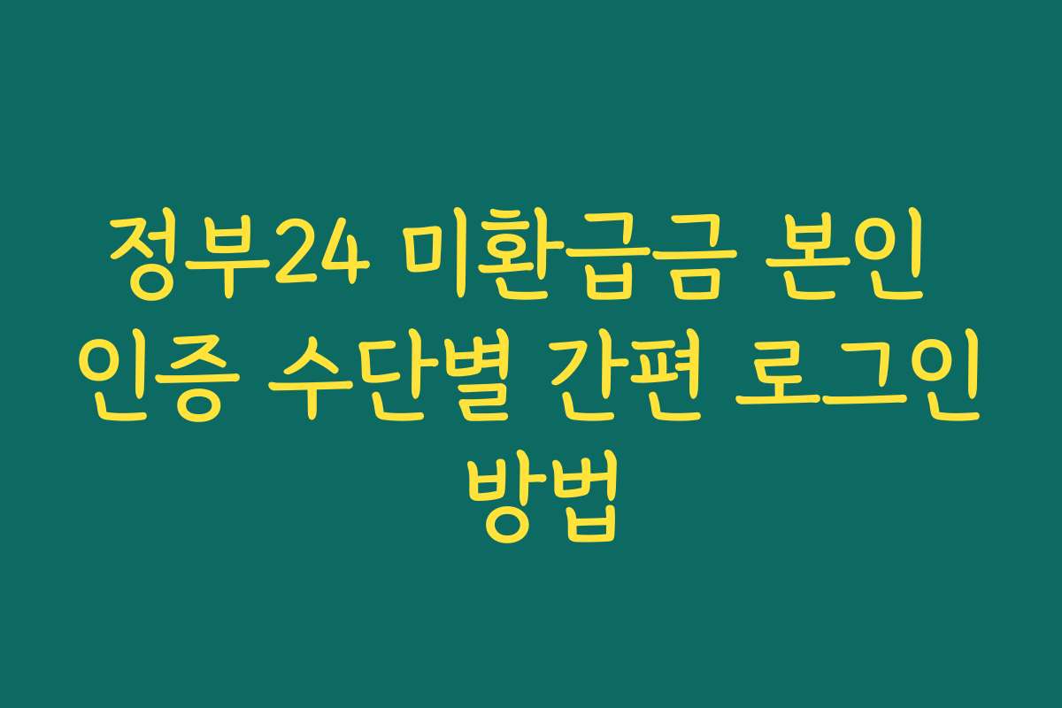 정부24 미환급금 본인 인증 수단별 간편 로그인 방법
