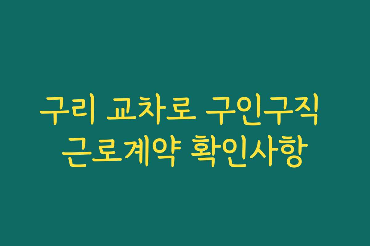 구리 교차로 구인구직 근로계약 확인사항