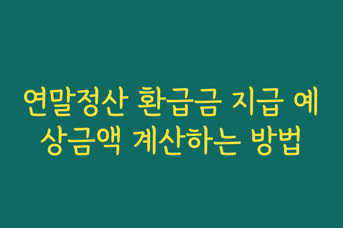 연말정산 환급금 지급 예상금액 계산하는 방법