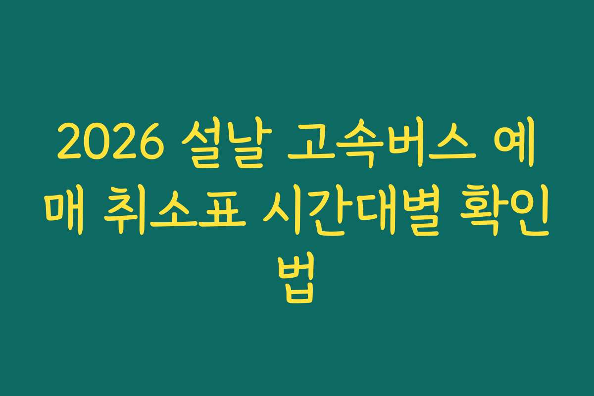 2026 설날 고속버스 예매 취소표 시간대별 확인법