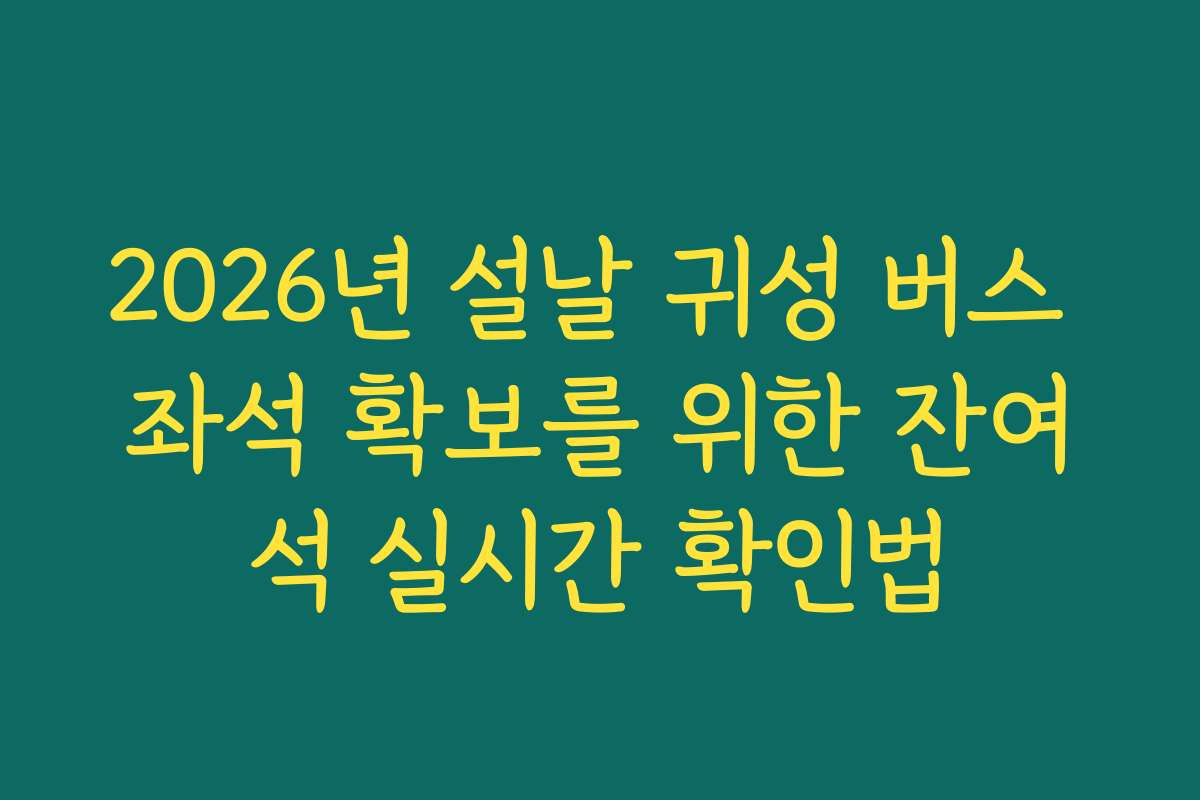 2026년 설날 귀성 버스 좌석 확보를 위한 잔여석 실시간 확인법