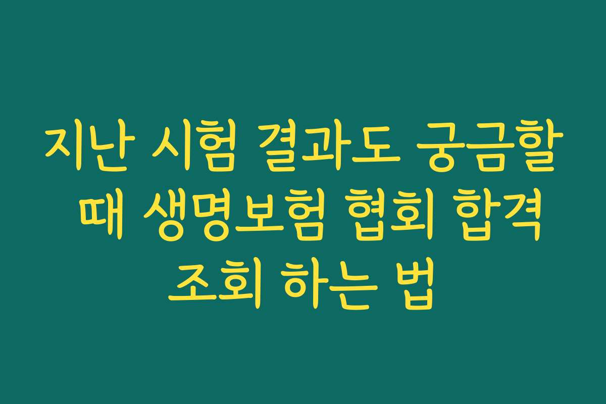 지난 시험 결과도 궁금할 때 생명보험 협회 합격조회 하는 법