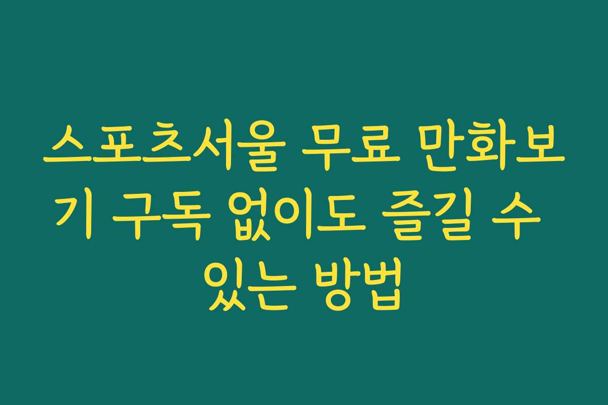 스포츠서울 무료 만화보기 구독 없이도 즐길 수 있는 방법