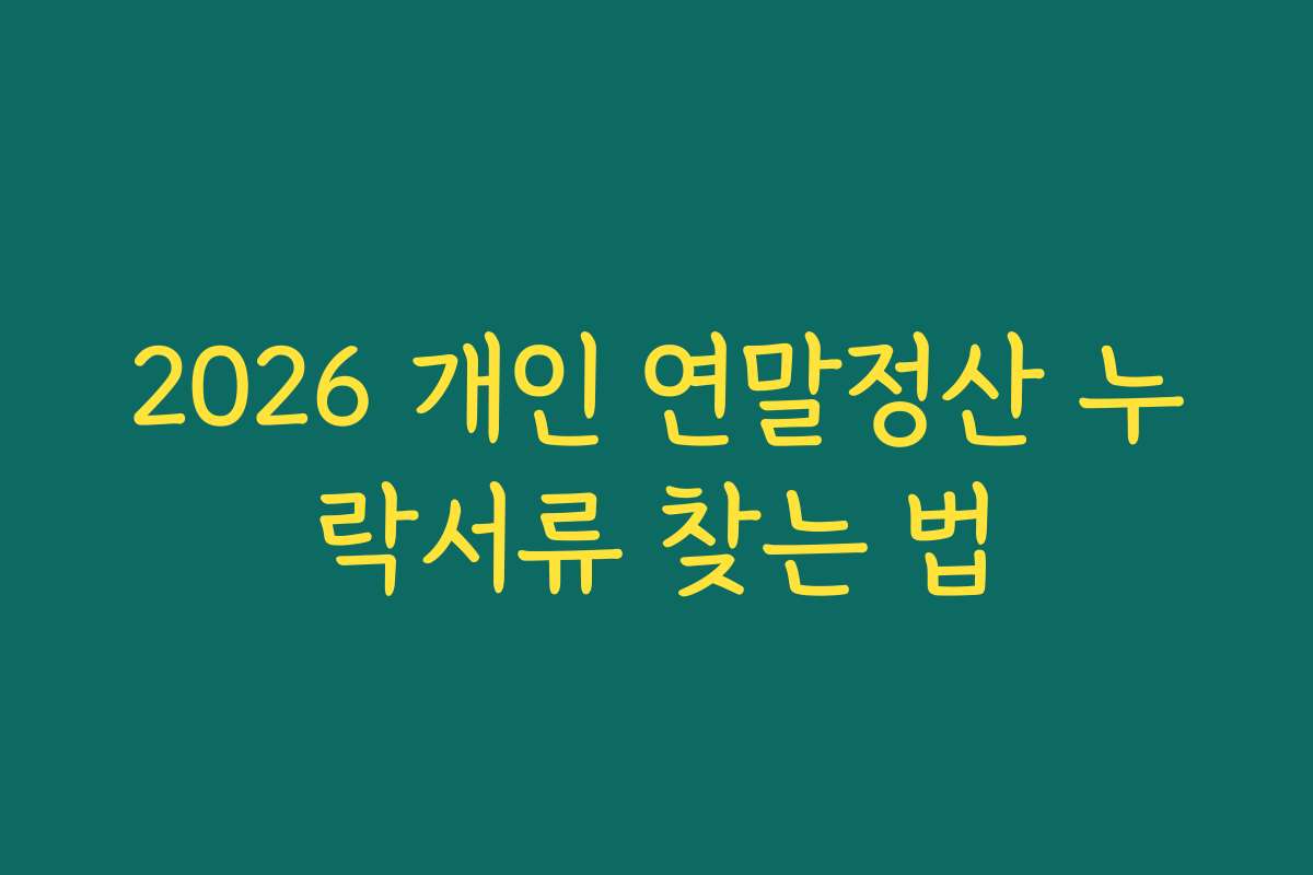 2026 개인 연말정산 누락서류 찾는 법