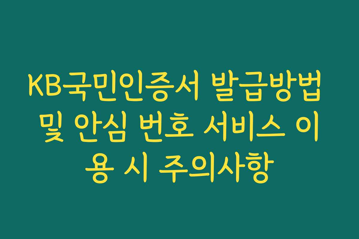 KB국민인증서 발급방법 및 안심 번호 서비스 이용 시 주의사항