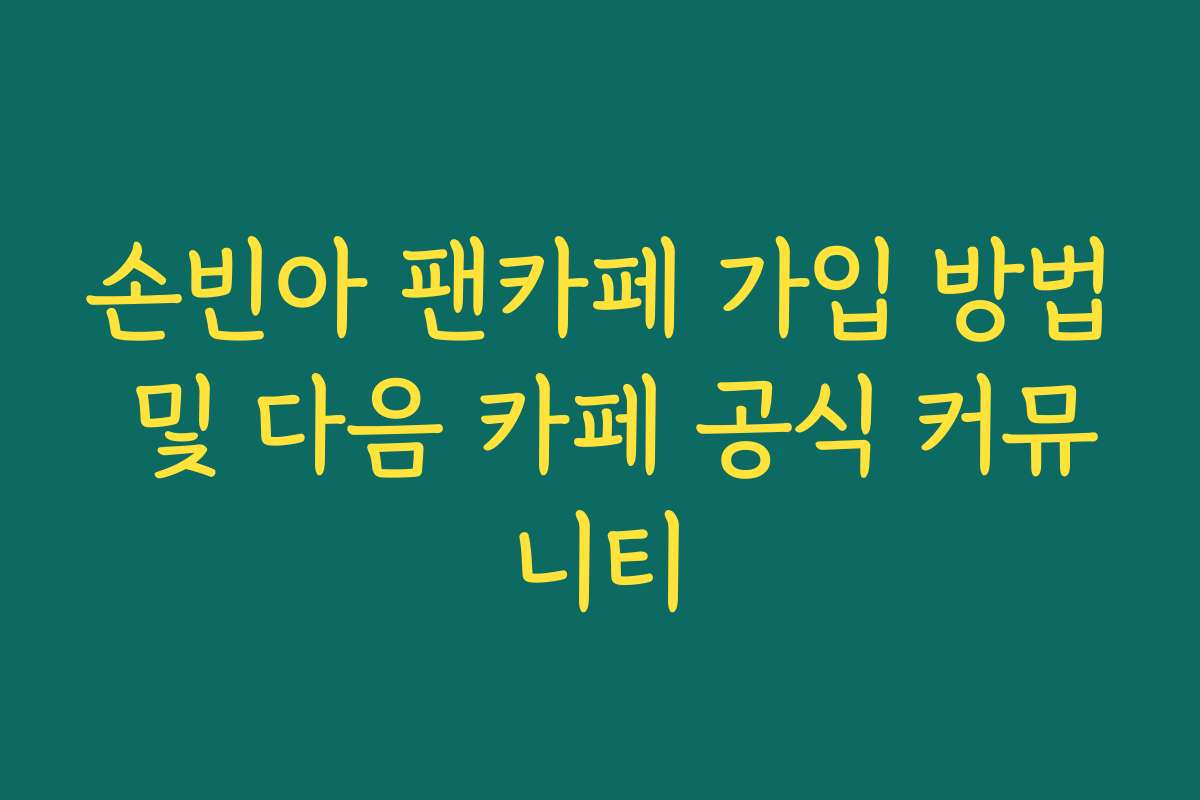 손빈아 팬카페 가입 방법 및 다음 카페 공식 커뮤니티