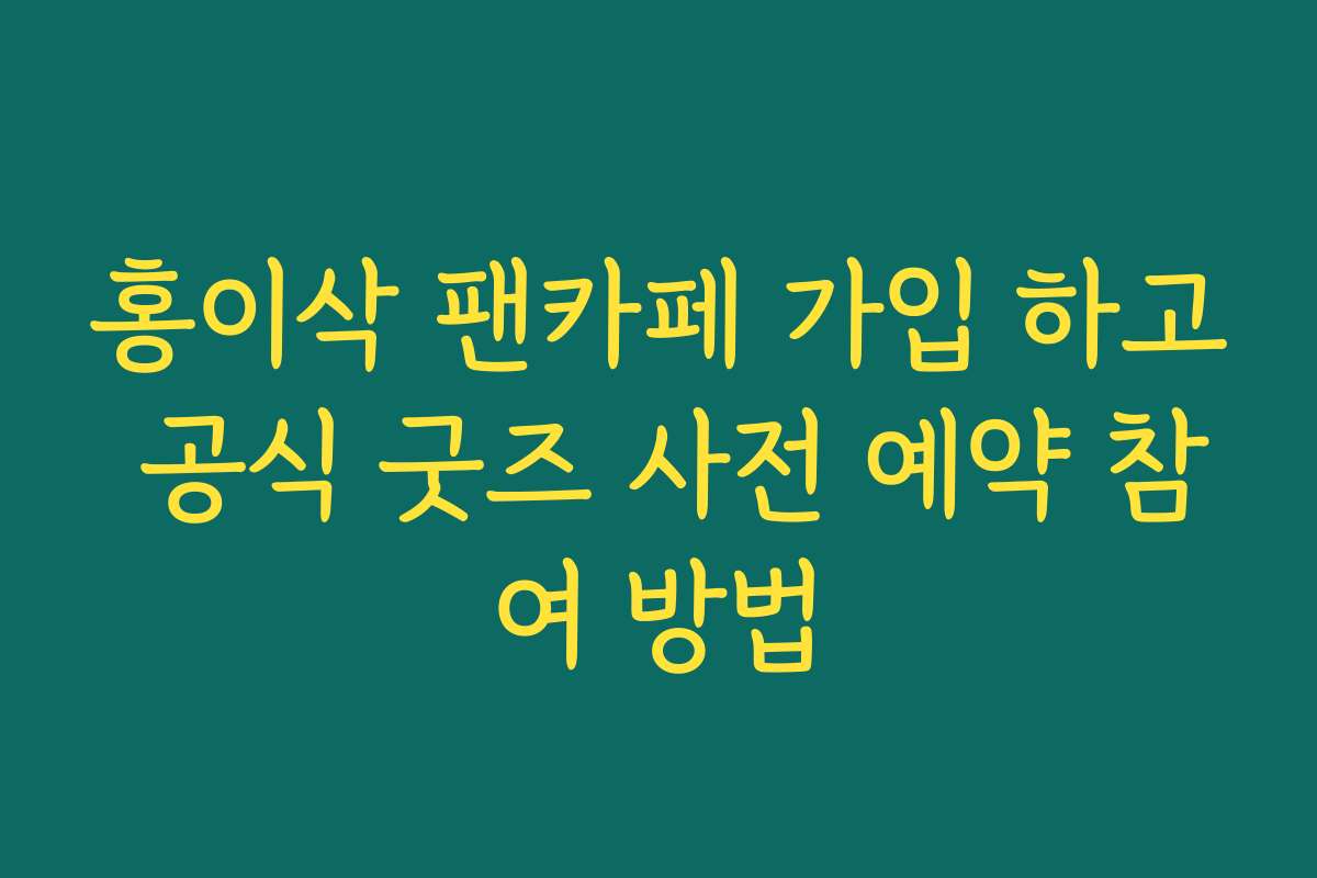 홍이삭 팬카페 가입 하고 공식 굿즈 사전 예약 참여 방법