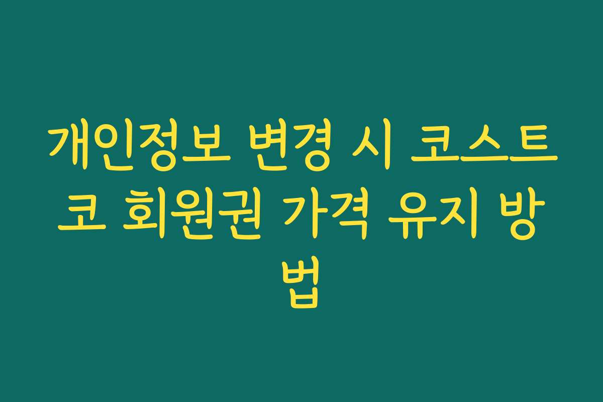개인정보 변경 시 코스트코 회원권 가격 유지 방법
