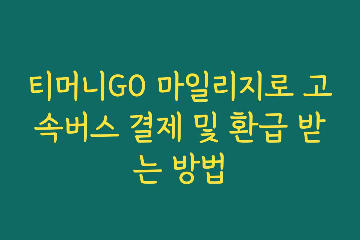 티머니GO 마일리지로 고속버스 결제 및 환급 받는 방법