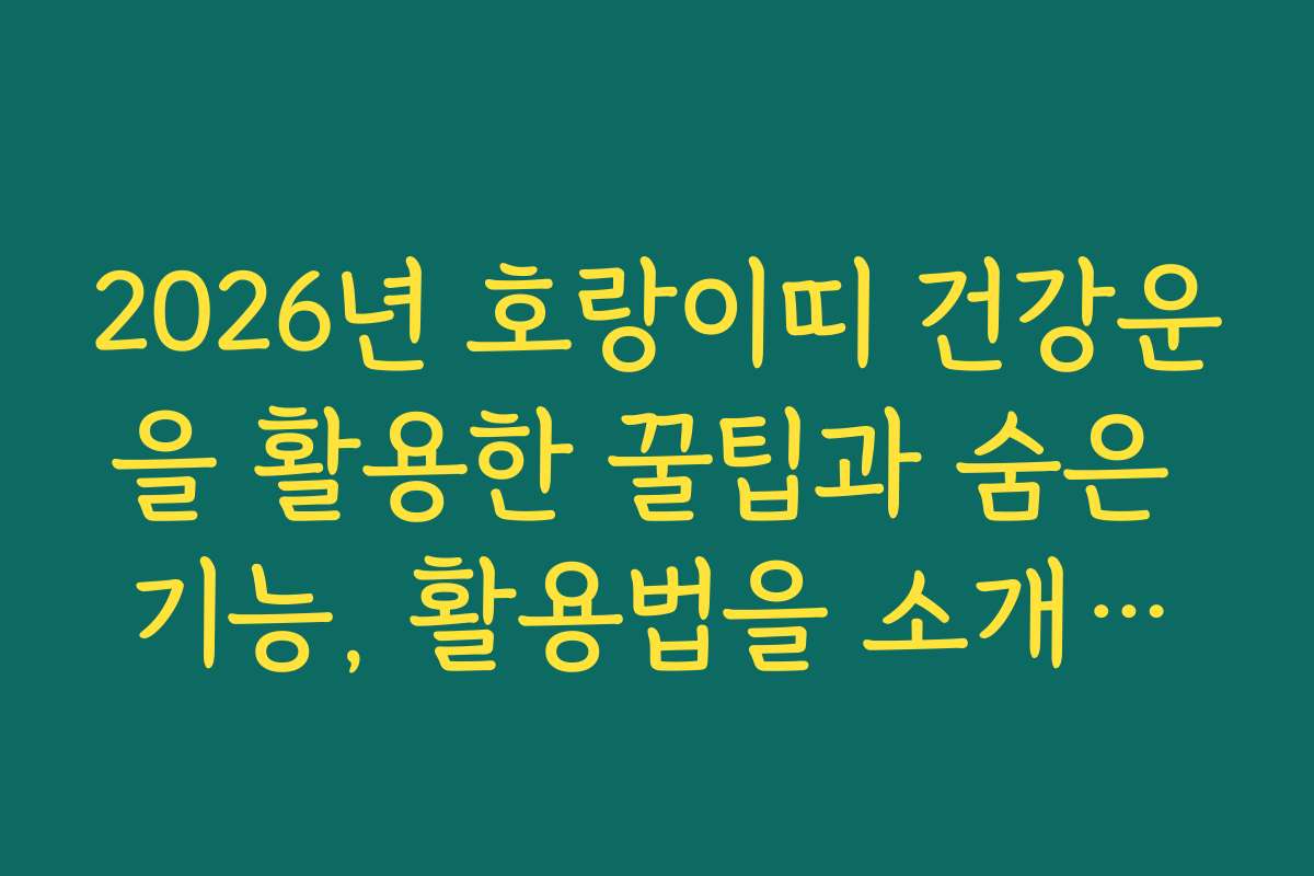 2026년 호랑이띠 건강운을 활용한 꿀팁과 숨은 기능, 활용법을 소개합니다